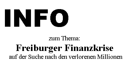 Textfeld: INFO
zum Thema: 
Freiburger Finanzkrise
 auf der Suche nach den verlorenen Millionen
