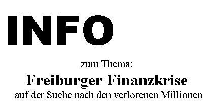 Textfeld: INFO
zum Thema: 
Freiburger Finanzkrise
 auf der Suche nach den verlorenen Millionen
