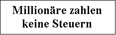Textfeld: Millionre zahlen keine Steuern