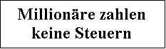 Textfeld: Millionre zahlen keine Steuern