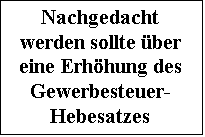 Textfeld: Nachgedacht wer-den sollte ber eine Erhhung des Gewerbesteuer-Hebesatzes