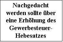 Textfeld: Nachgedacht wer-den sollte ber eine Erhhung des Gewerbesteuer-Hebesatzes